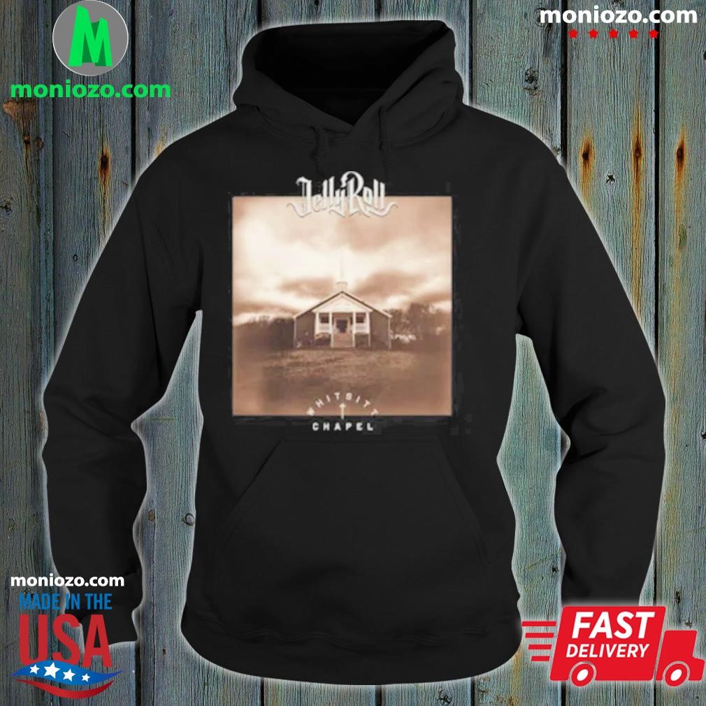 Jelly roll whitsitt chapel store shirt hoodie.jpg