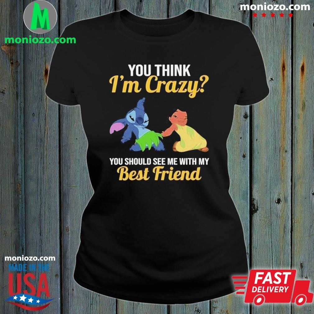 Stitch and Lilo Pelekai you think i'm crazy you should sê me with my best friend shirt