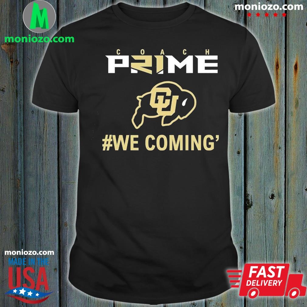 Official Coach Prime We Coming Colorado Football Cu Buffs Shirt, hoodie, sweater, long sleeve