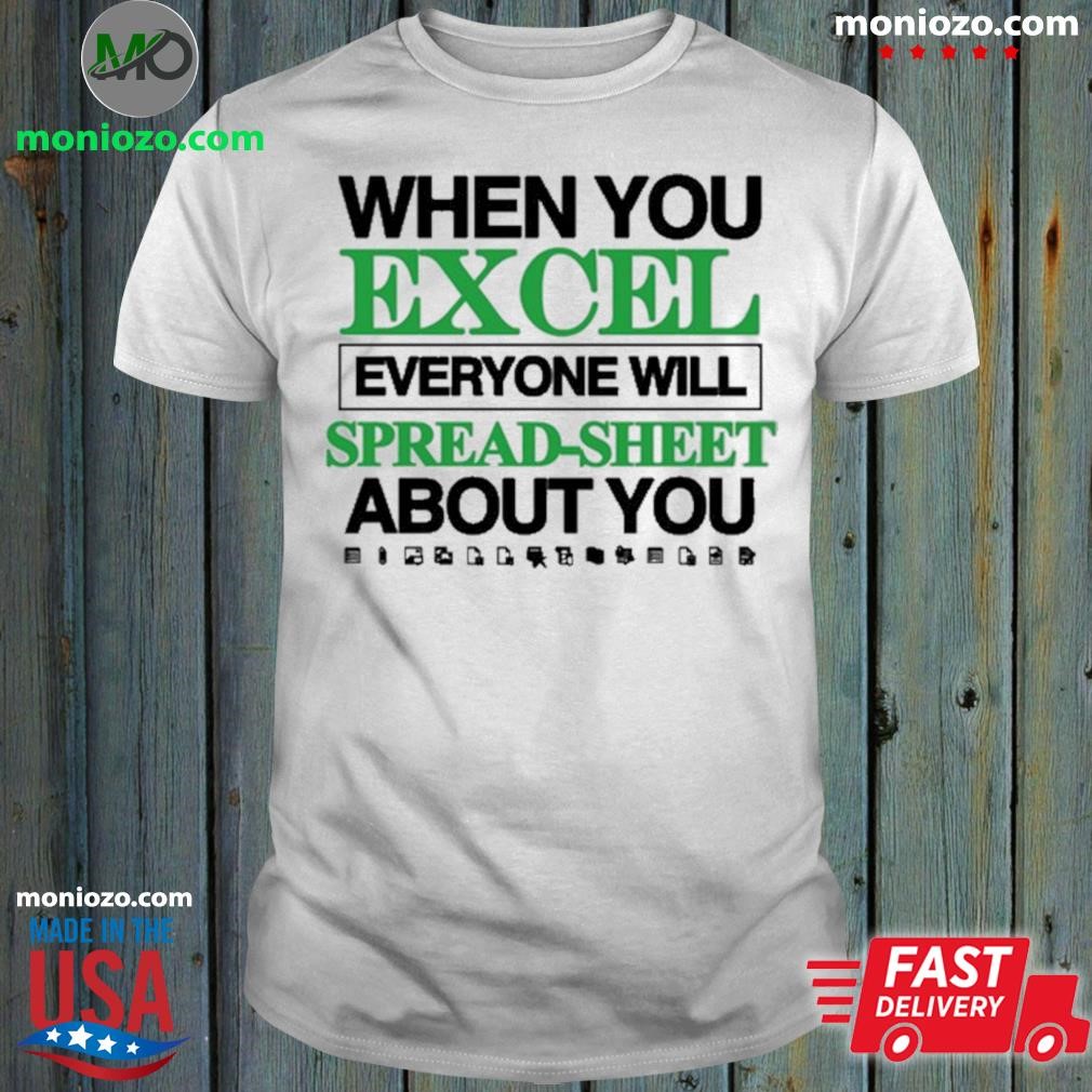 Official The Classy Shirts When You Excel Everyone Will Spreadsheet About You shirt