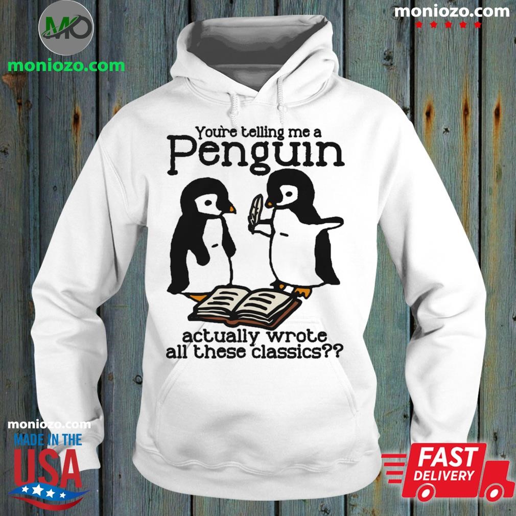 Official You're Telling Me A Penguin Actually Wrote All Those Classics hoodie
