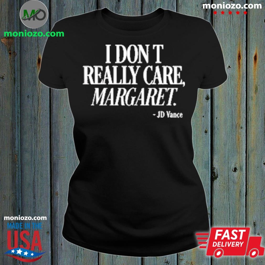 Official I Don't Really Care Margaret Jd Vance Hoodie ladies tee